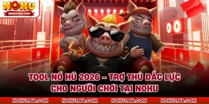 Tool Nổ Hũ 2026 - Trợ Thủ Đắc Lực Cho Người Chơi Tại NOHU